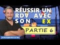 COMMENT RÉUSSIR UN RDV AVEC SON EX ? (Formation complète, 6/6)