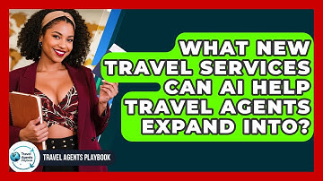 What New Travel Services Can AI Help Travel Agents Expand Into? - Travel Agents Playbook