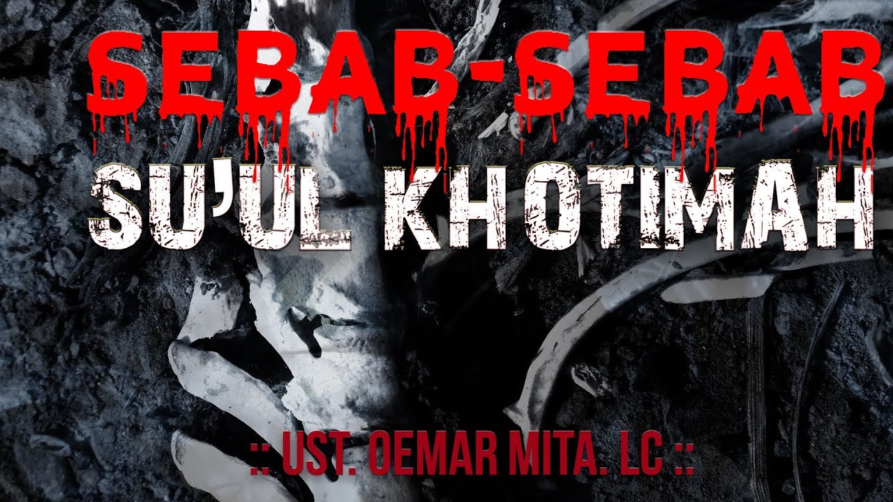 KAJIAN TEMATIK : SEBAB-SEBAB SU'UL KHATIMAH