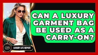 Can A Luxury Garment Bag Be Used As A Carry-on? - Luxury Life Report