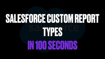 Salesforce Custom Report Types in 100 Seconds