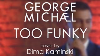 George Michael - Too Funky (cover by Dima Kaminski)