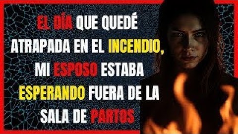 EL DÍA QUE QUEDÉ ATRAPADA EN EL INCENDIO, MI ESPOSO ESTABA ESPERANDO FUERA DE LA SALA DE PARTOS…