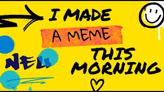 "I MADE A MEME THIS MORNING" by Kenn Nesbitt © 2022 Kenn Nesbitt's Poetry4kids.com.