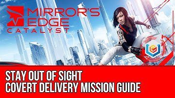 Mirror’s Edge Catalyst Covert Delivery - Stay Out of Sight (Mission Guide)