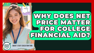 Why Does Net Price Matter For College Financial Aid? - Smart Start Education Fund