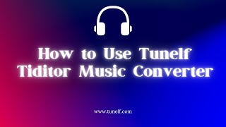 How to Use Tunelf Tiditor Music Converter - Tunelf
