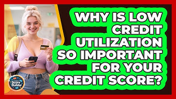 Why Is Low Credit Utilization So Important For Your Credit Score? - Student Score Builder