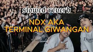 NDX AKA - TERMINAL GIWANGAN (SLOWED+REVERB)