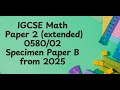 IGCSE Mathematics Specimen Paper B2 (Extended) 0580/02 From 2025