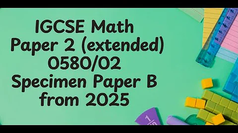 IGCSE Mathematics Specimen Paper B2 (Extended) 0580/02 From 2025