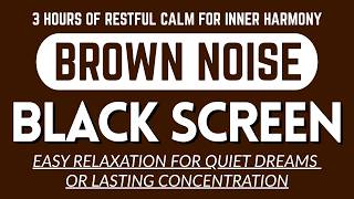 3 Hours Of Restful Calm For Inner Harmony With Brown Sound Noise | BLACK SCREEN | RELAXING SOUND.