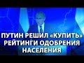 Путин решил "купить" рейтинги одобрения населения