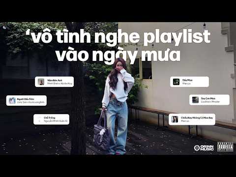 'vô tình nghe playlist cực peak này vào ngày mưa' 🌧 Playlist Nhạc Chill Nhẹ Nhàng | Người Đầu Tiên