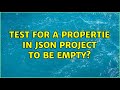 test for a propertie in JSON project to be empty?