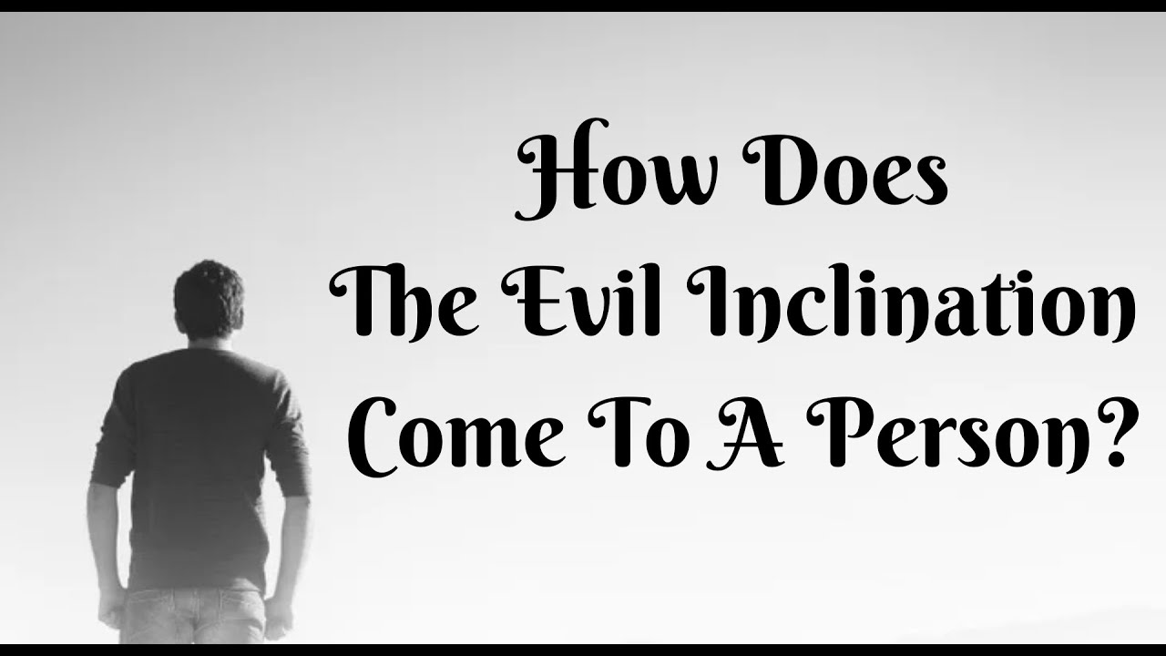 How Does The Evil Inclination Come To A Person?
