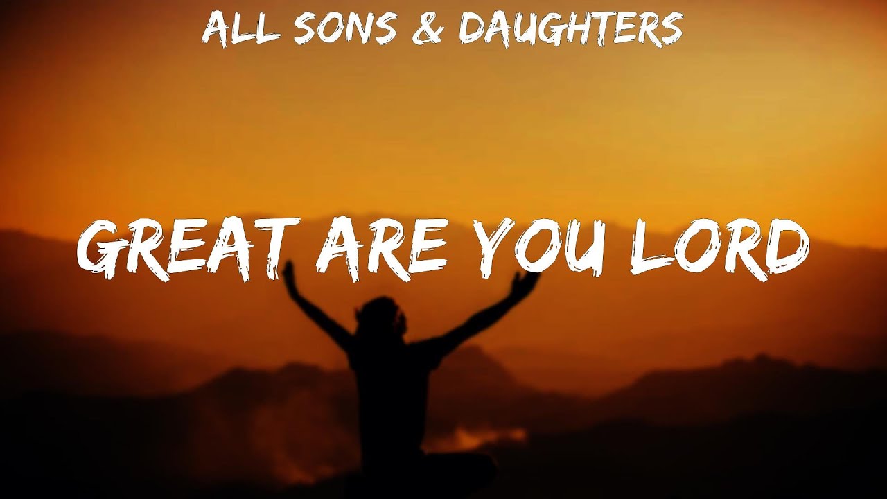 All Sons Daughters Great Are You Lord Lyrics YouTube all-sons-daughters-great-are-you-lord-lyrics-youtube