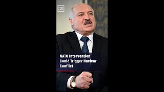 Lukashenko: NATO Intervention Could Trigger Nuclear Conflict