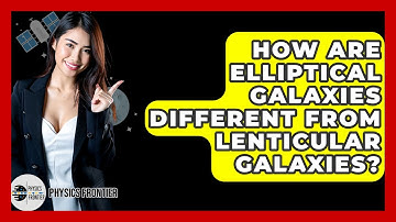 How Are Elliptical Galaxies Different From Lenticular Galaxies? - Physics Frontier