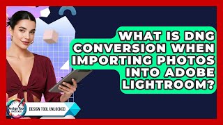 What Is Dng Conversion When Importing Photos Into Adobe Lightroom? - Design Tool Unlocked