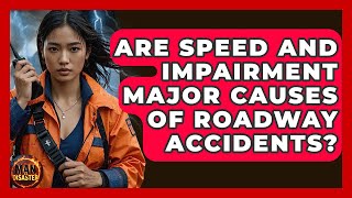 Are Speed And Impairment Major Causes Of Roadway Accidents? - Man vs. Disaster