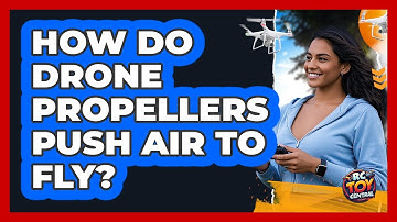 How Do Drone Propellers Push Air To Fly?