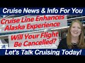 Cruise news enhanced alaska cruising  flights delayed  cruise canceled  antarctic cruise booked