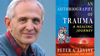 Peter A. Levine, PhD ~ An Autobiography of Trauma