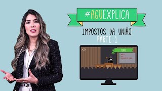 AGU Explica - Impostos da União (parte 1)