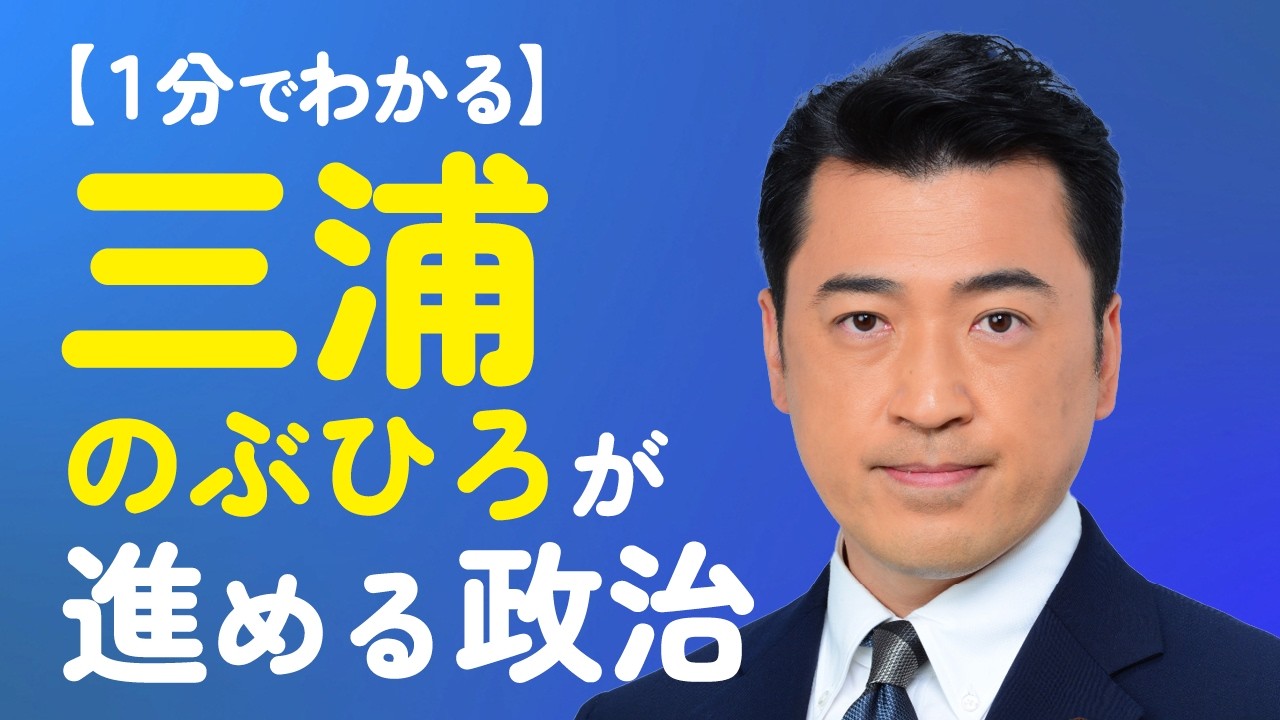 【１分でわかる】三浦のぶひろが進める政治