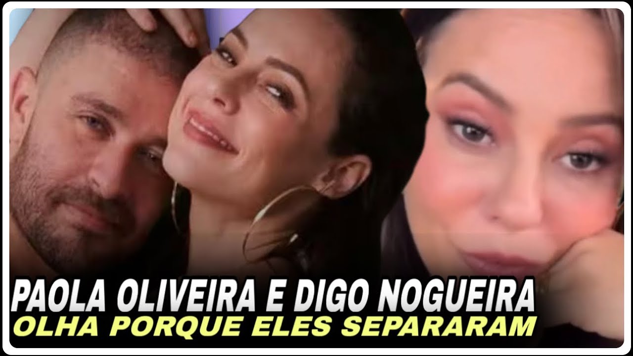 OLHA PORQUE PAOLA OLIVEIRA E DIOGO NOGUEIRA SEPARARAM - YouTube