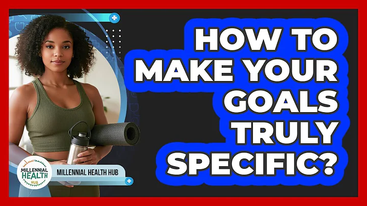 How To Make Your Goals Truly Specific?