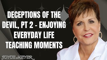 Recording - Deceptions of the Devil, Pt 2-Enjoying Everyday Life Teaching Moments | Joyce Meyer 2023