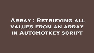 Array : Retrieving all values from an array in AutoHotkey script