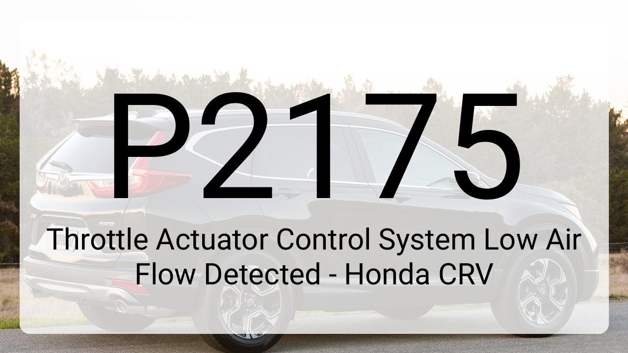 DTC P2175: Throttle Actuator Control System Low Air Flow Detected - Honda CRV