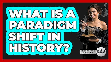 What Is A Paradigm Shift In History? - History Icons Channel