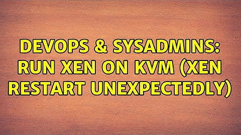 DevOps & SysAdmins: Run XEN on KVM (xen restart unexpectedly)