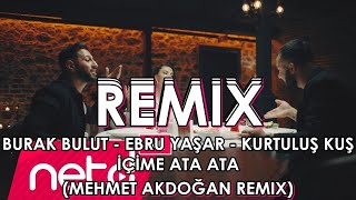 Burak Bulut & Ebru Yaşar & Kurtuluş Kuş - İçime Ata Ata (Mehmet Akdoğan Remix) Resimi