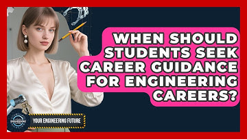 When Should Students Seek Career Guidance for Engineering Careers? - Your Engineering Future