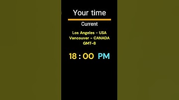 GMT-8｜18:00 PM｜Los Angeles, Vancouver