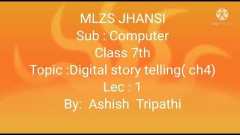 MLZS JHANSI CLASS 7 Computer Chapter 4 Digital Story Telling Lecture 1