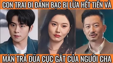 Con trai đi đánh bạc bị lừa hết tiền và màn trả đũa cực gắt của người cha