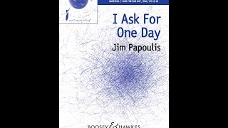 Miniatura de vídeo de "I Ask For One Day (SSA Choir) - by Jim Papoulis"