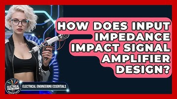 How Does Input Impedance Impact Signal Amplifier Design? - Electrical Engineering Essentials