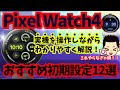 【そのままじゃ超不便】PixelWatch4で絶対やっておくべきおすすめの初期設定 最新版