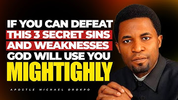 3 SECRET SINS YOU MUST DEFEAT IF YOU WANT GOD TO USE YOU MIGHTIGHLY || APOSTLE MICHAEL OROKPO