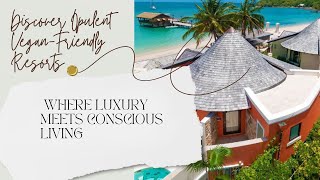 Discover Opulent Vegan-Friendly Resorts Where Luxury Meets Conscious Living