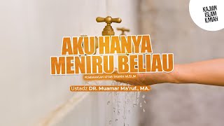 AKU HANYA MENIRU BELIAU - Ustadz DR. Muamar Ma'ruf, Lc., M.A.