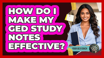 How Do I Make My GED Study Notes Effective? - Your GED Coach