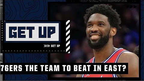 Are the 76ers the team to beat in the Eastern Conference? | Get Up - DayDayNews